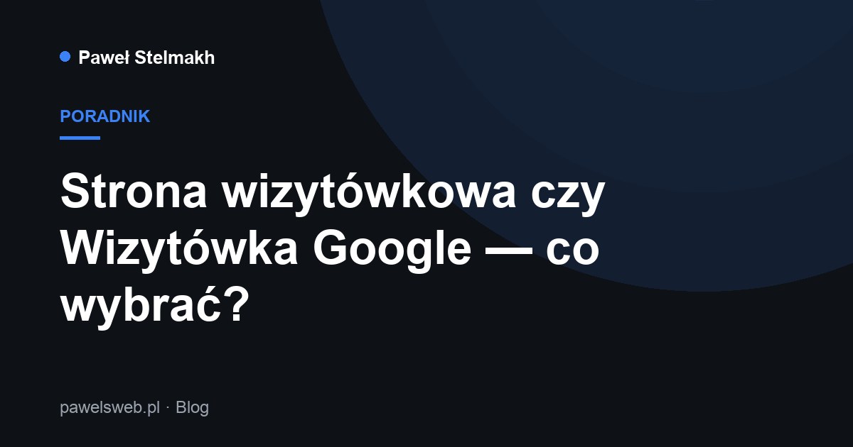 Strona wizytówkowa czy Wizytówka Google — co wybrać?